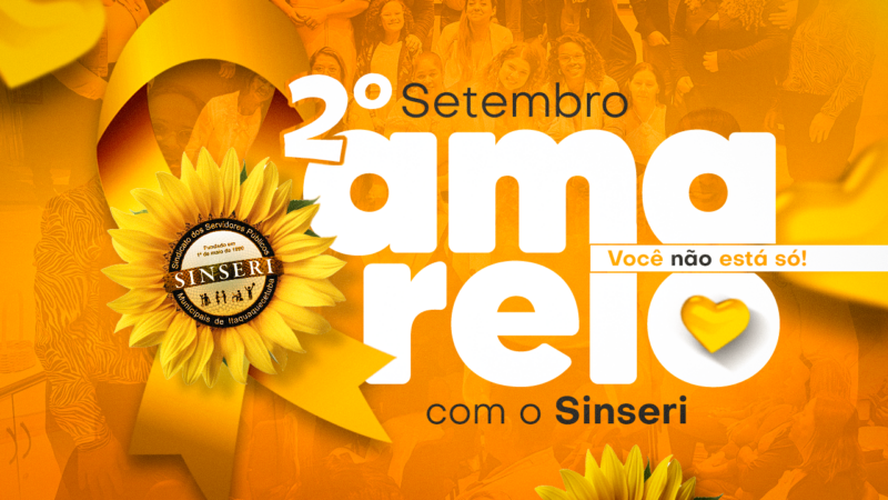 Vem aí a 2ª Edição do “Setembro Amarelo com o Sinseri – VOCÊ NÃO ESTÁ SÓ!” – Sindicato oferece palestras presenciais. SE INSCREVA!